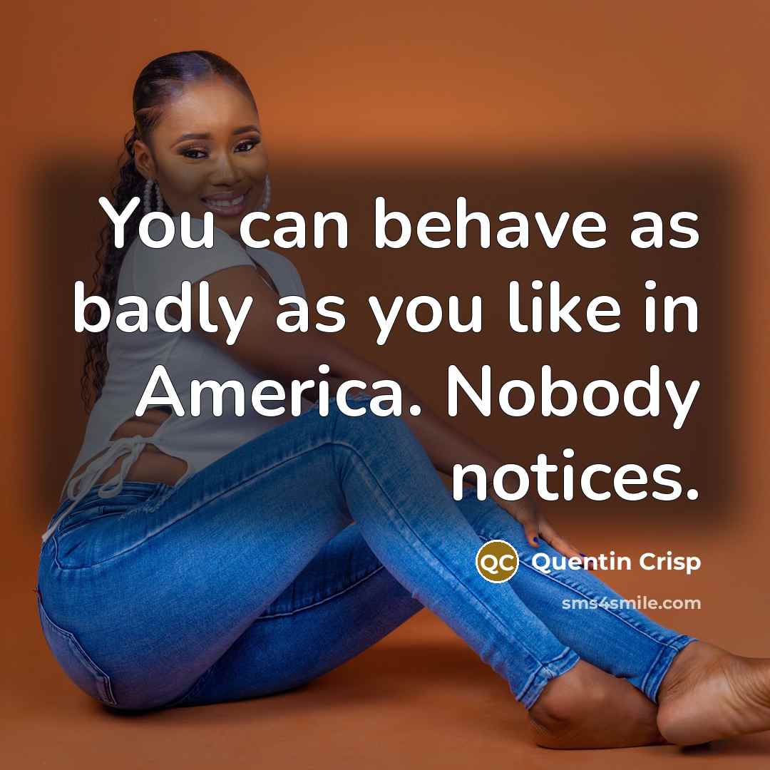 “You can behave as badly as you like in America.…” quote by Quentin Crisp