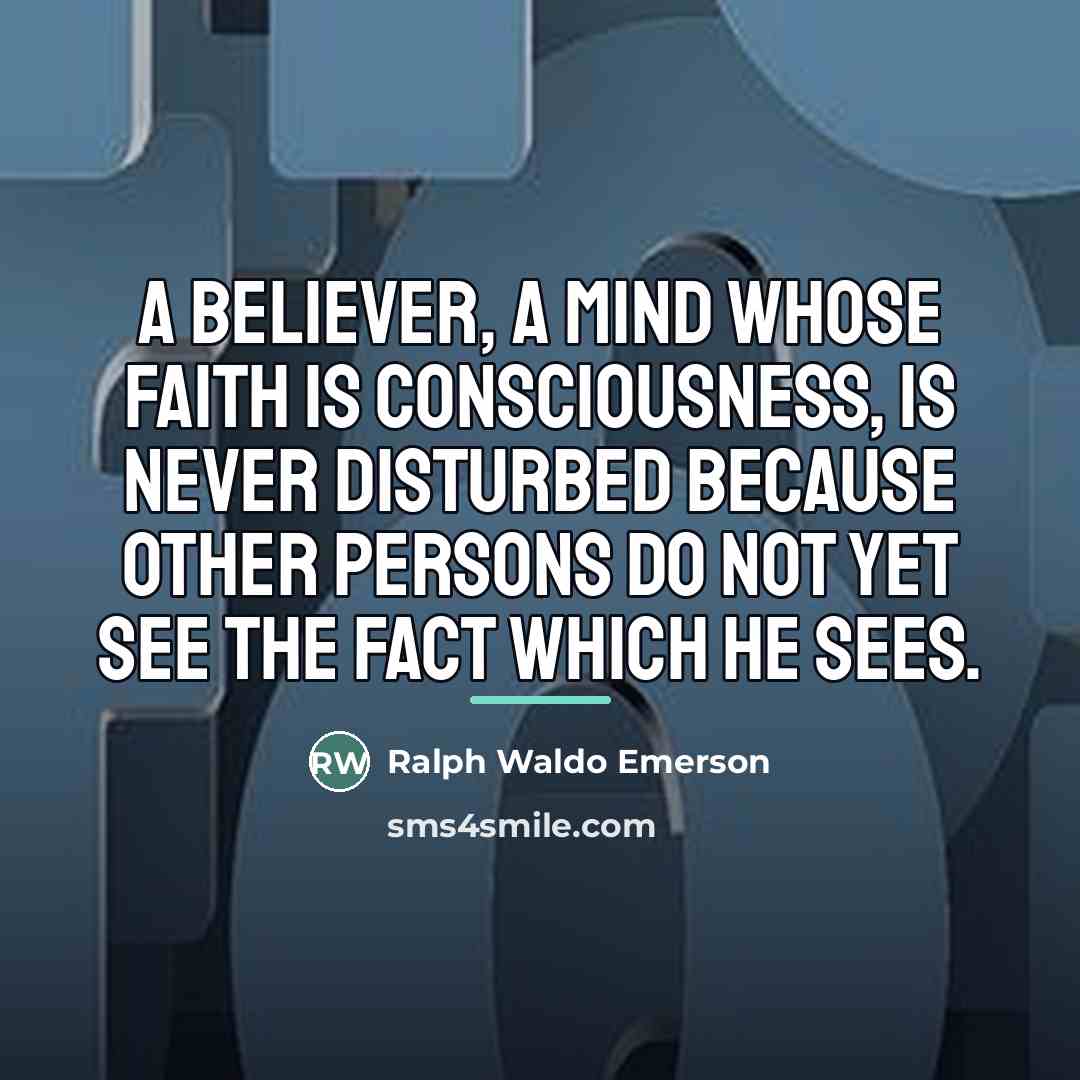 “A believer, a mind whose faith is consciousness, is never…” quote by Ralph Waldo Emerson