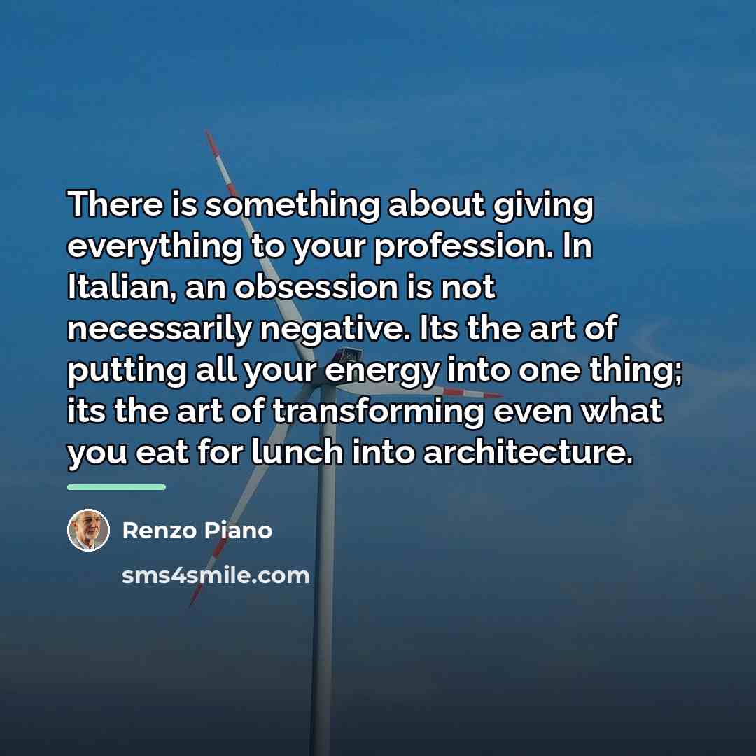 “There is something about giving everything to your profession. In…” quote by Renzo Piano