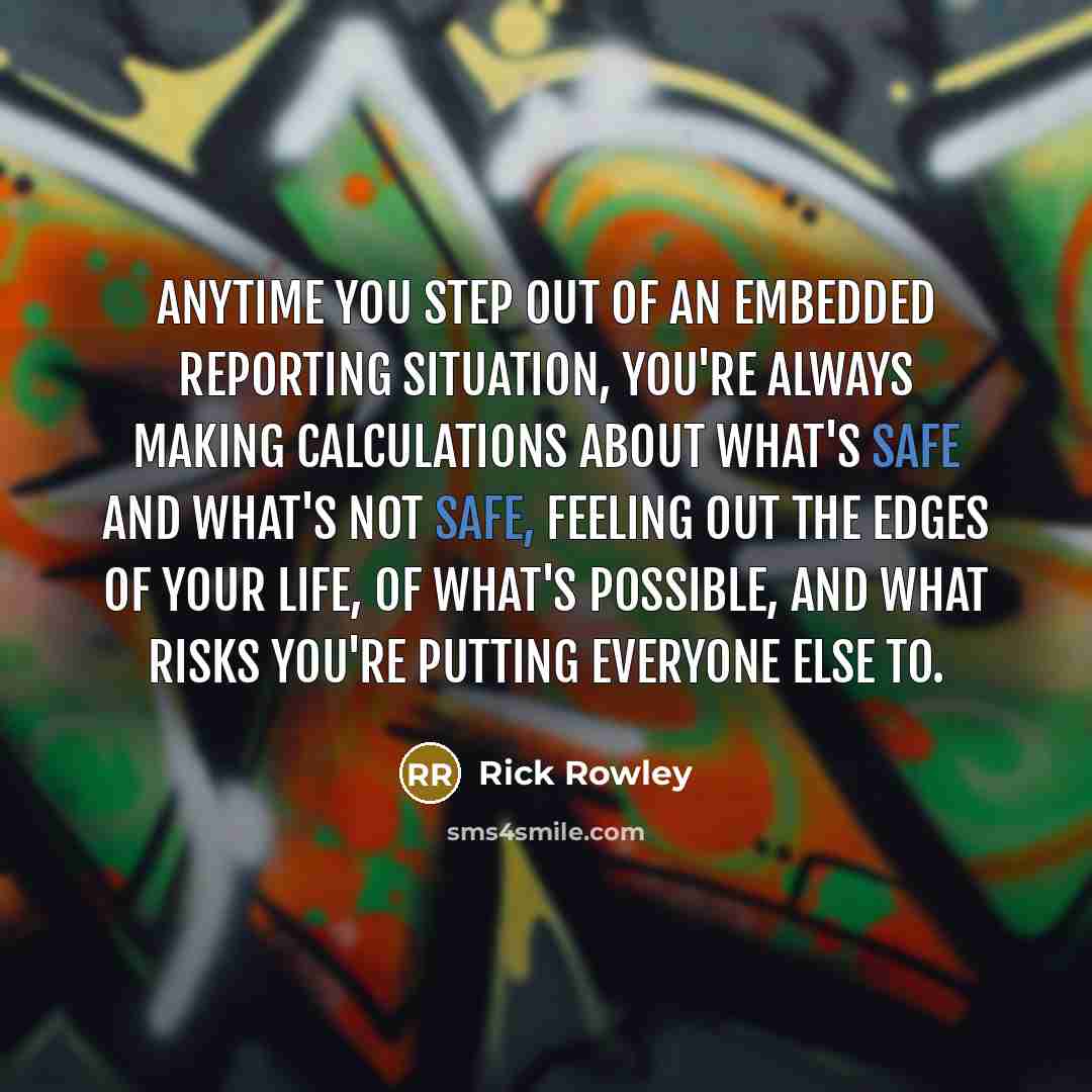 “Anytime you step out of an embedded reporting situation, you're…” quote by Rick Rowley