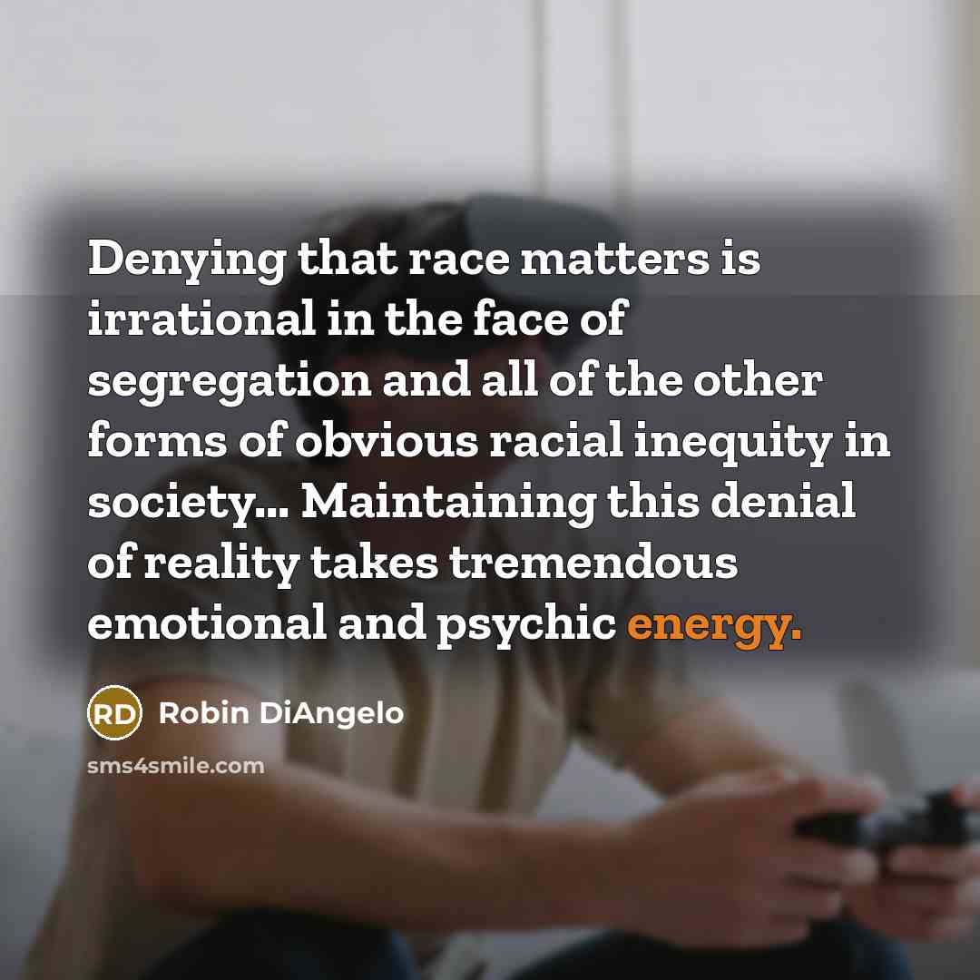 “Denying that race matters is irrational in the face of…” quote by Robin DiAngelo