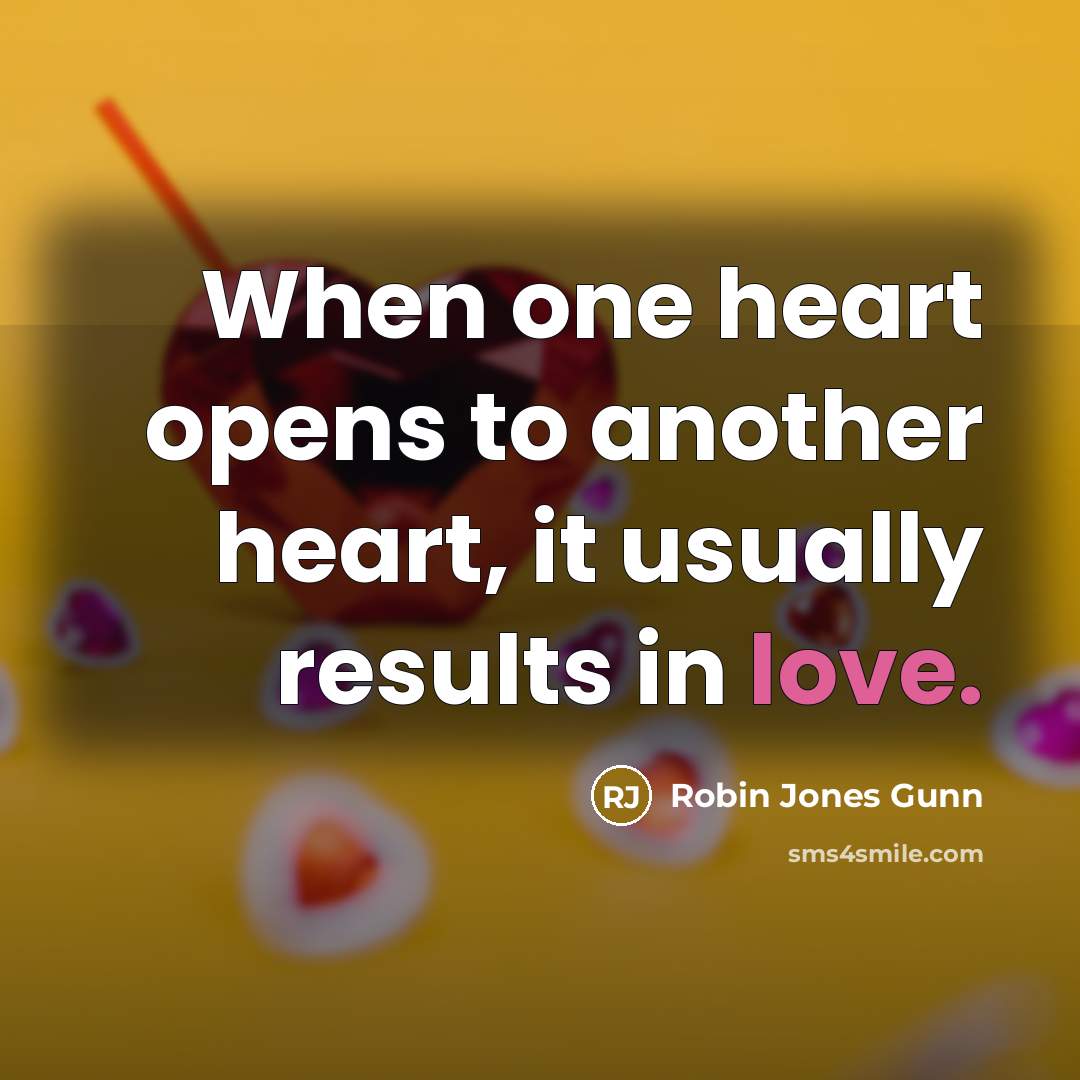 “When one heart opens to another heart, it usually results…” quote by Robin Jones Gunn