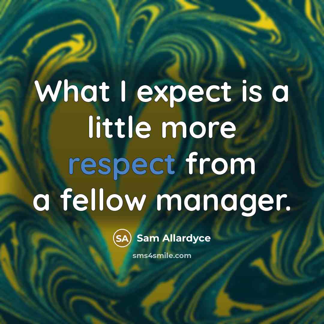 “What I expect is a little more respect from a…” quote by Sam Allardyce