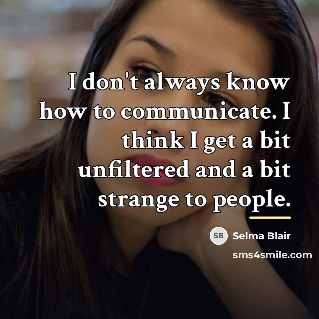 “I don't always know how to communicate. I think I…” quote by Selma Blair