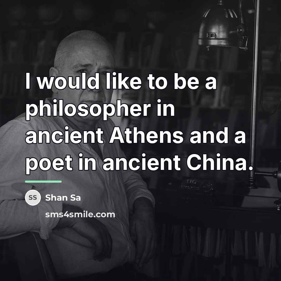 “I would like to be a philosopher in ancient Athens…” quote by Shan Sa