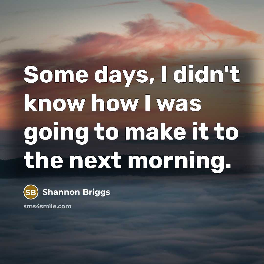 “Some days, I didn't know how I was going to…” quote by Shannon Briggs