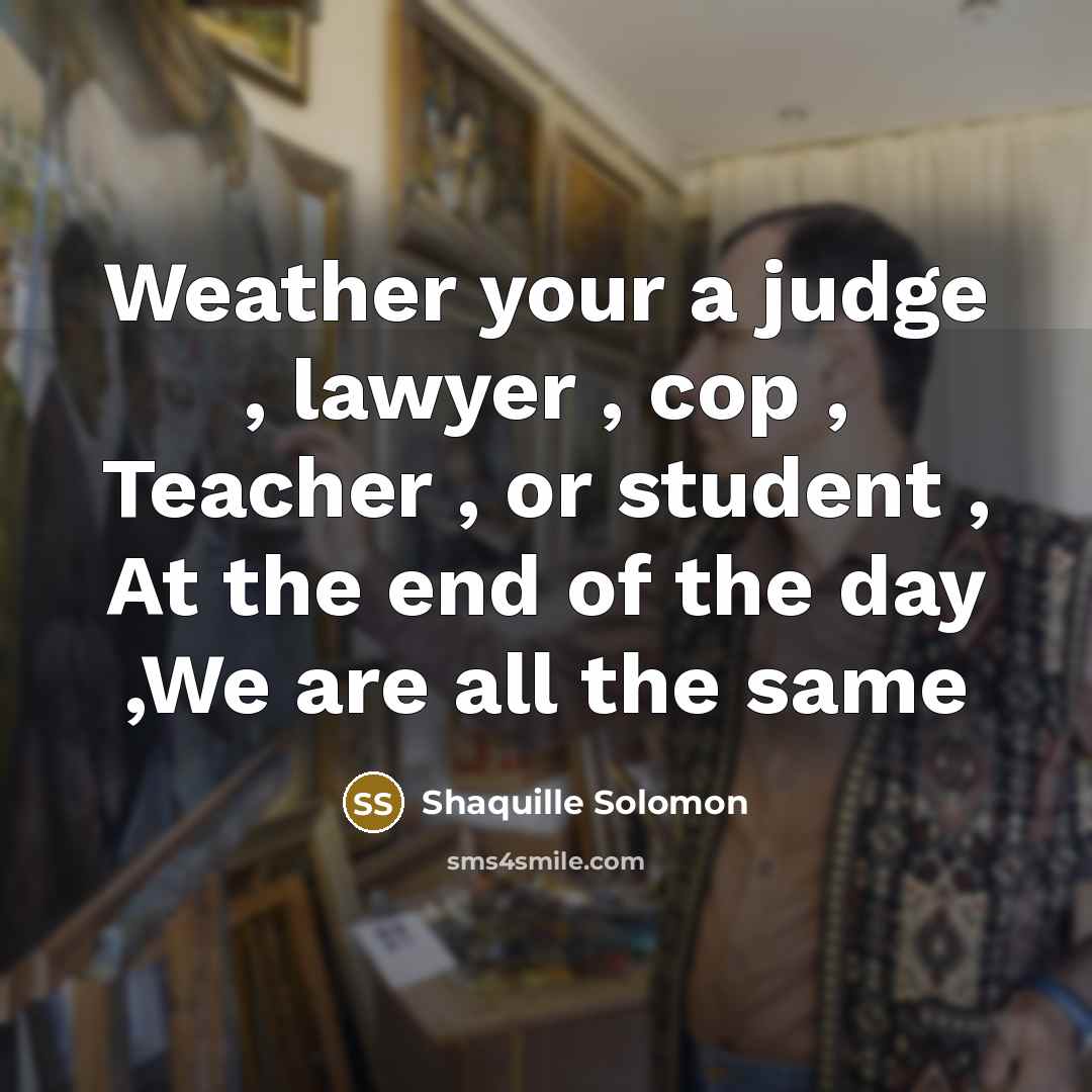 “Weather your a judge , lawyer , cop , Teacher…” quote by Shaquille Solomon
