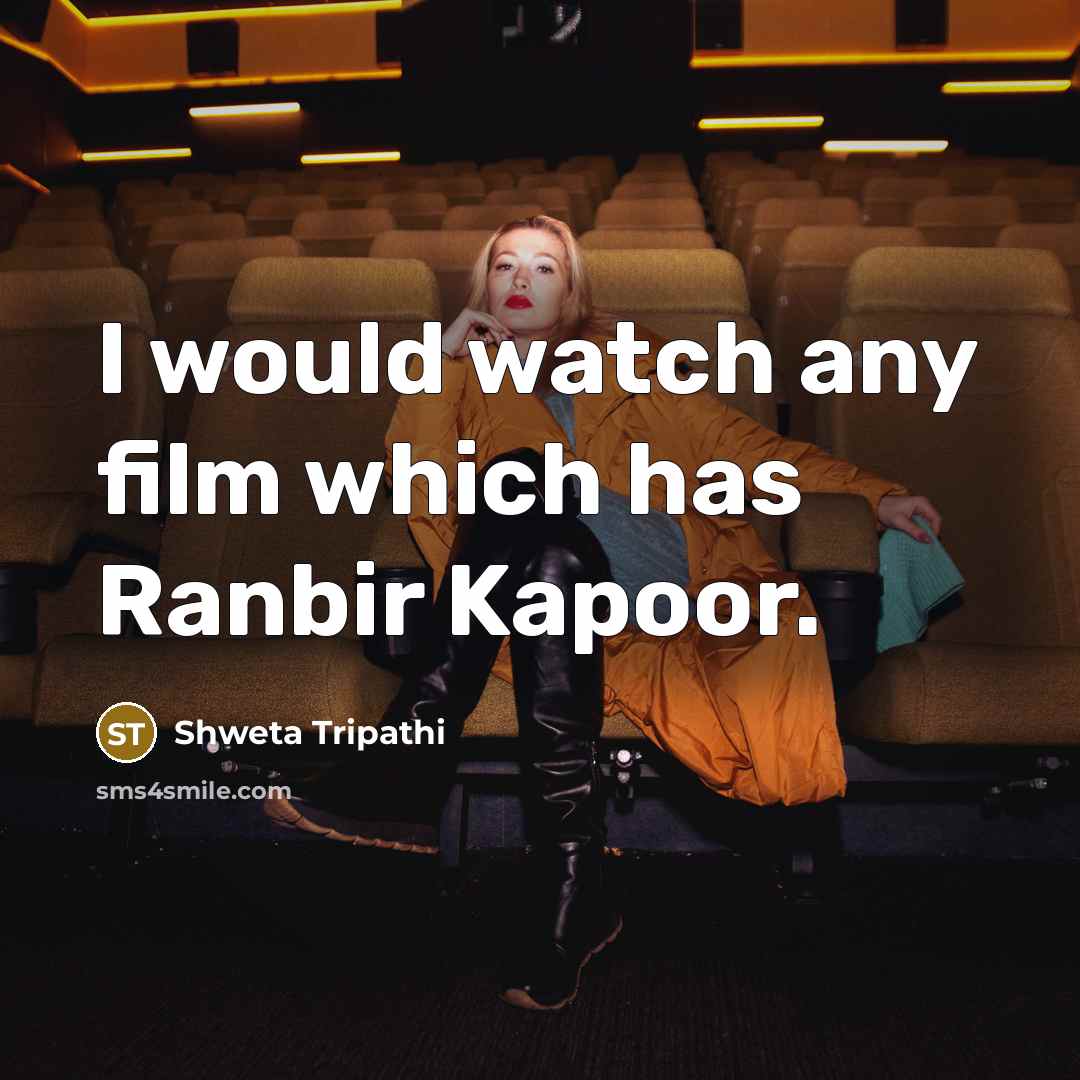 “I would watch any film which has Ranbir Kapoor.…” quote by Shweta Tripathi