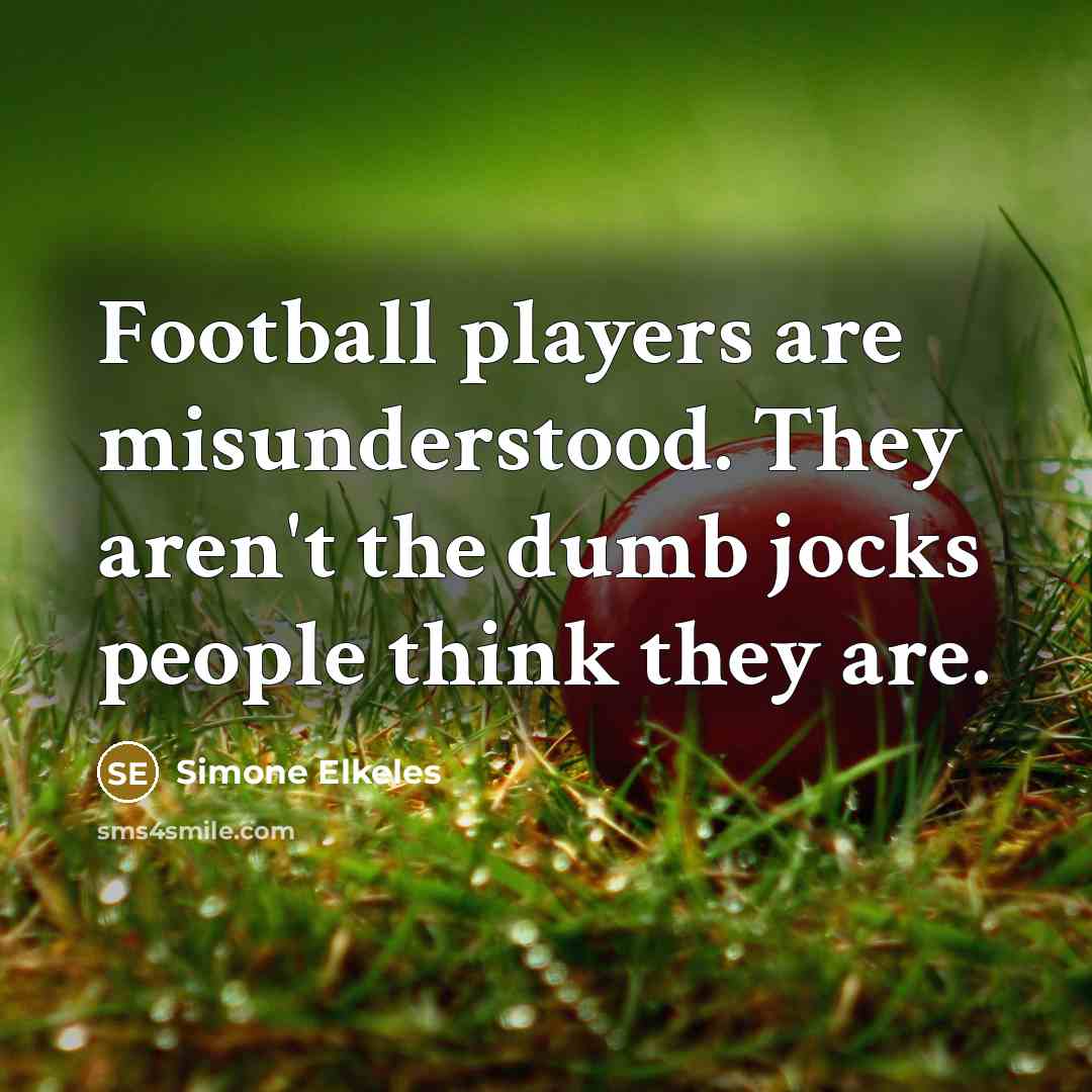 “Football players are misunderstood. They aren't the dumb jocks people…” quote by Simone Elkeles