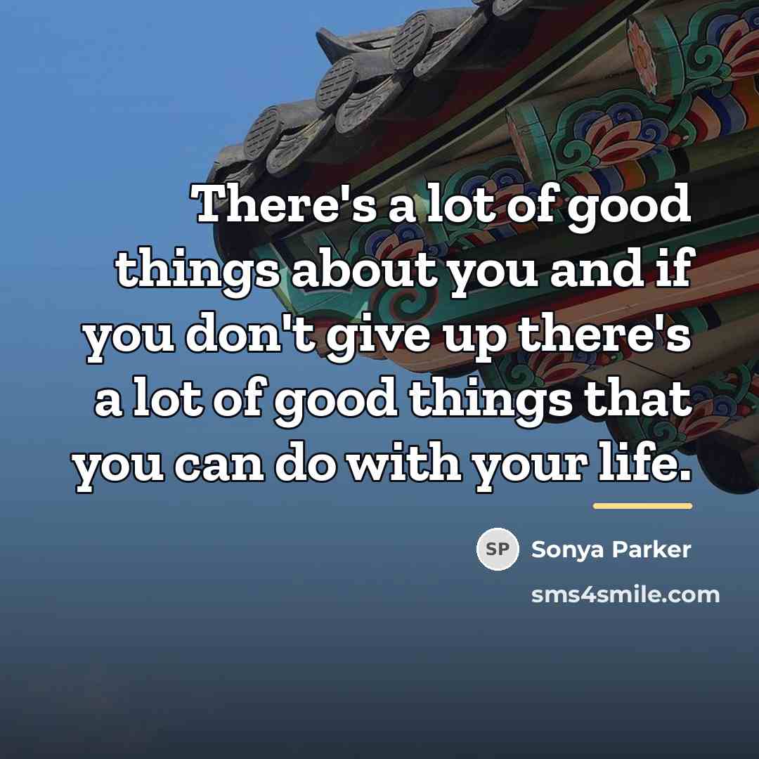 “There's a lot of good things about you and if…” quote by Sonya Parker
