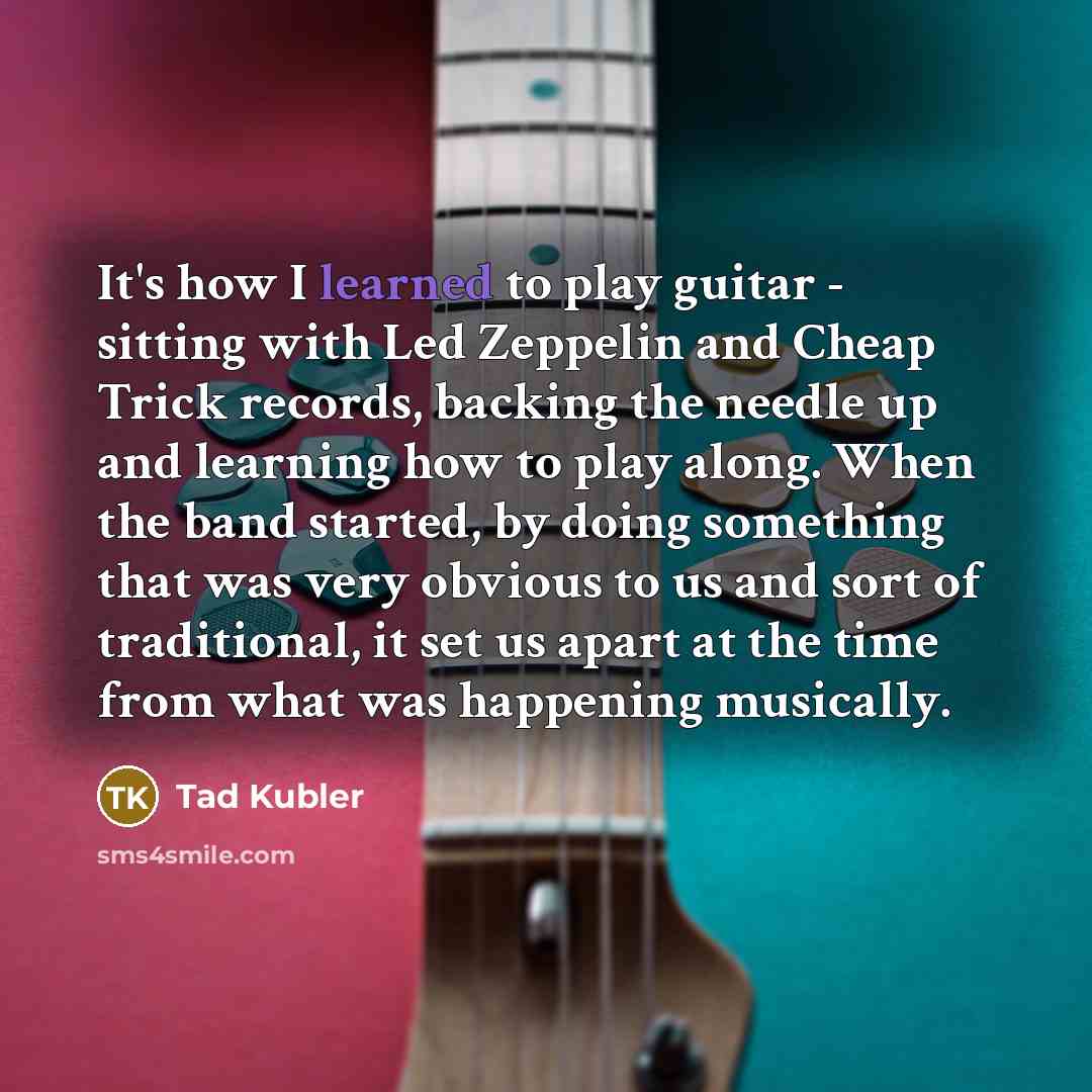 “It's how I learned to play guitar - sitting with…” quote by Tad Kubler
