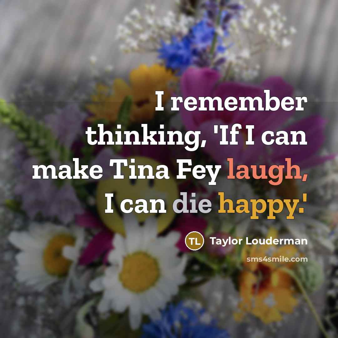 “I remember thinking, 'If I can make Tina Fey laugh,…” quote by Taylor Louderman