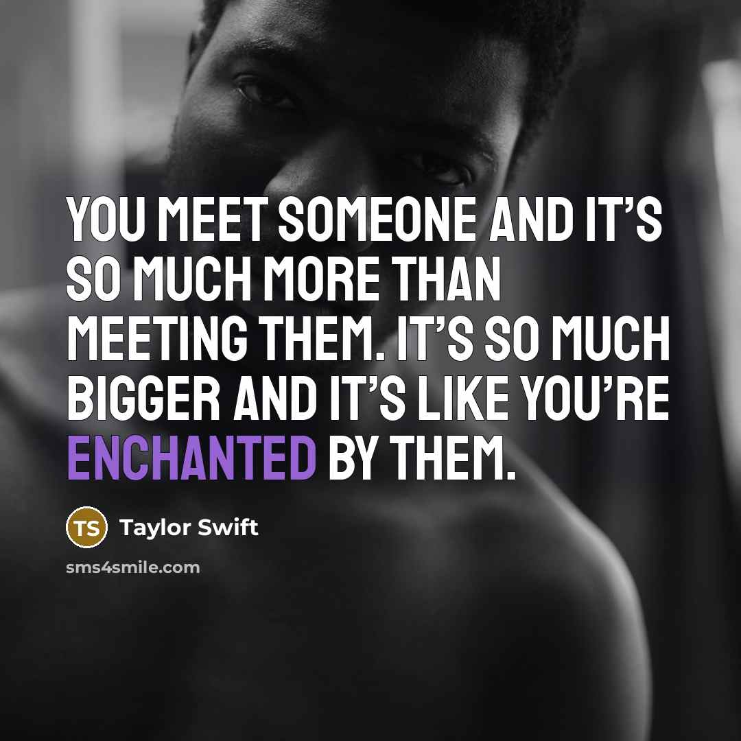 “You meet someone and it’s so much more than meeting…” quote by Taylor Swift