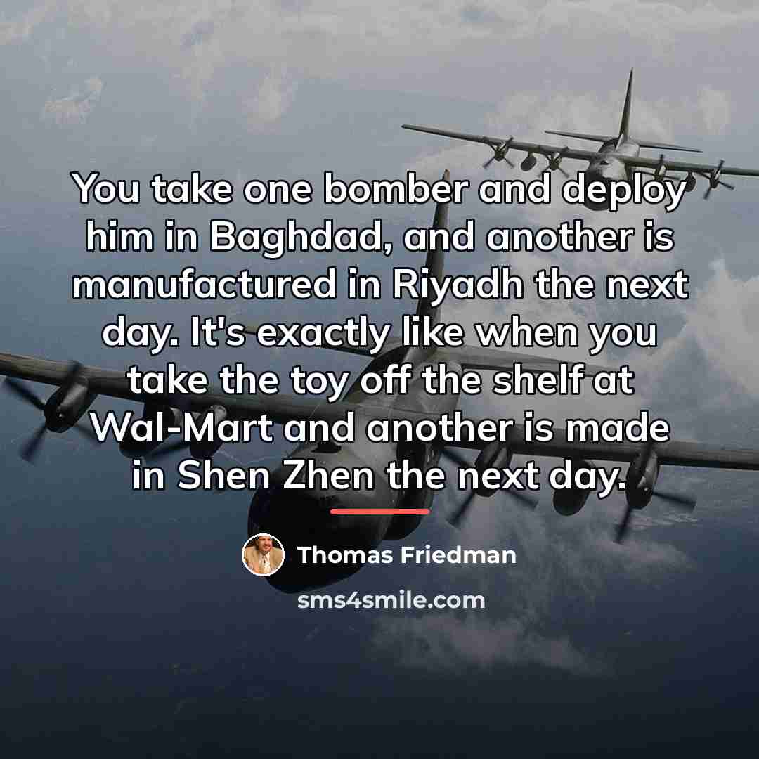 “You take one bomber and deploy him in Baghdad, and…” quote by Thomas Friedman