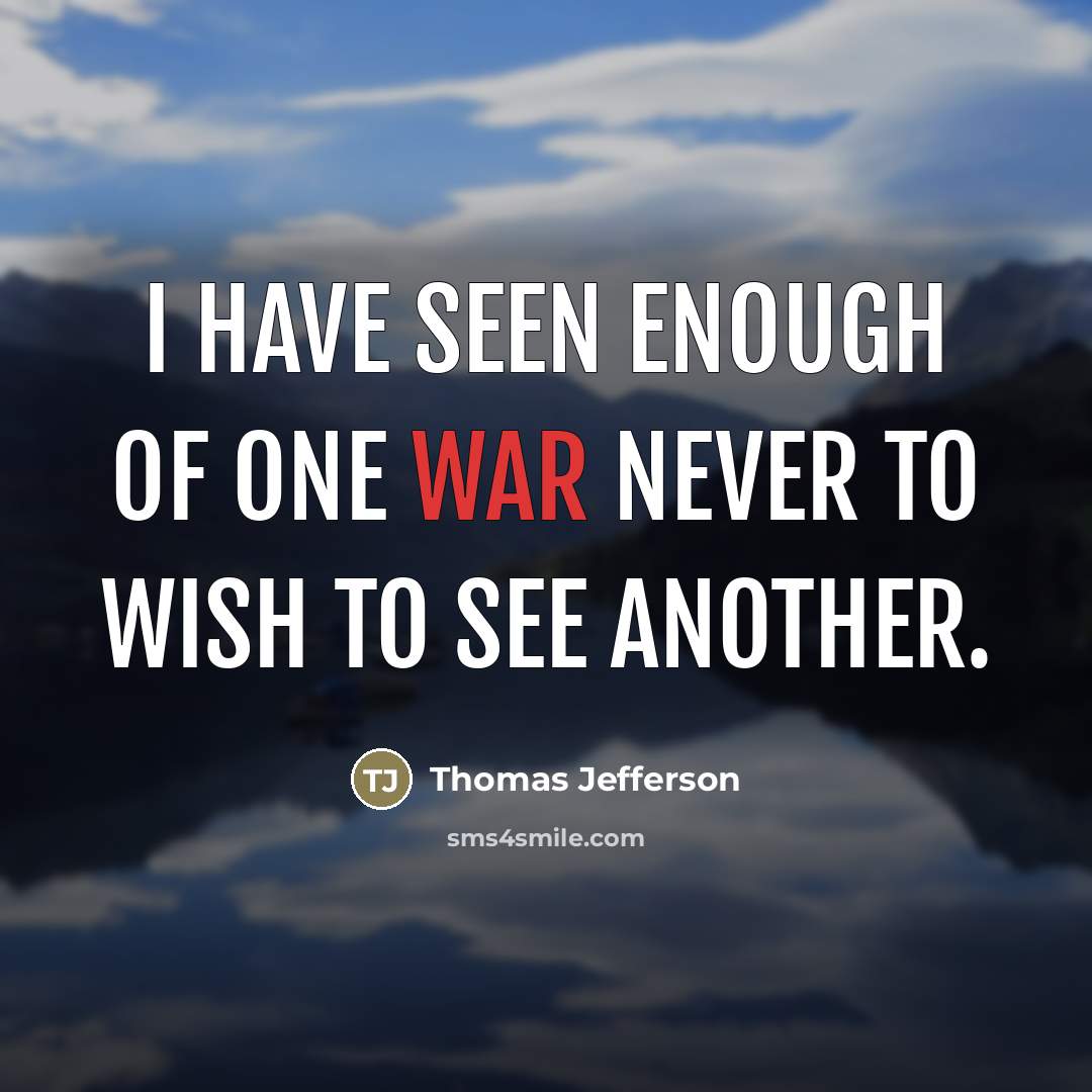 “I have seen enough of one war never to wish…” quote by Thomas Jefferson