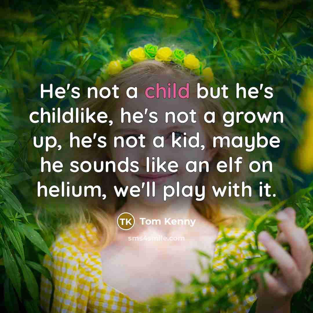 “He's not a child but he's childlike, he's not a…” quote by Tom Kenny