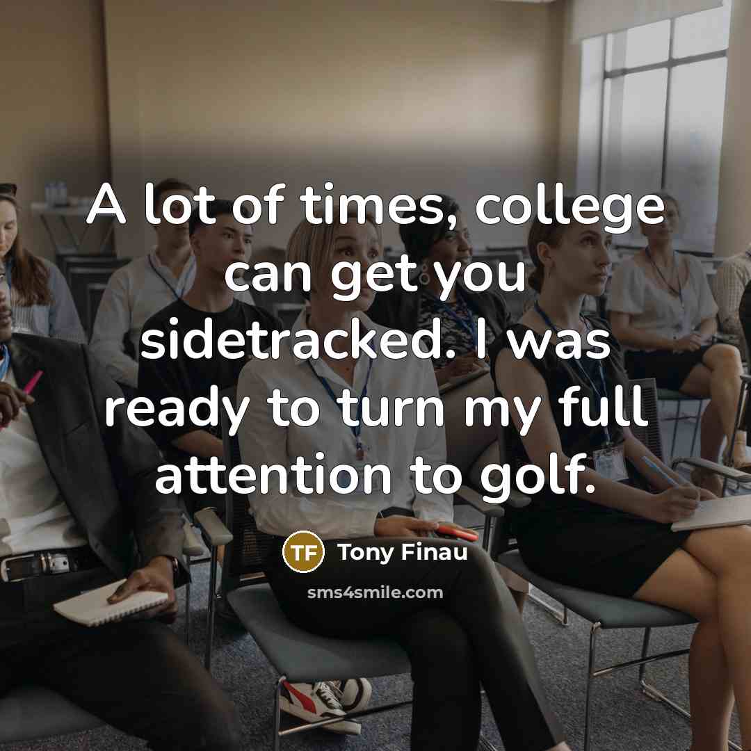 “A lot of times, college can get you sidetracked. I…” quote by Tony Finau