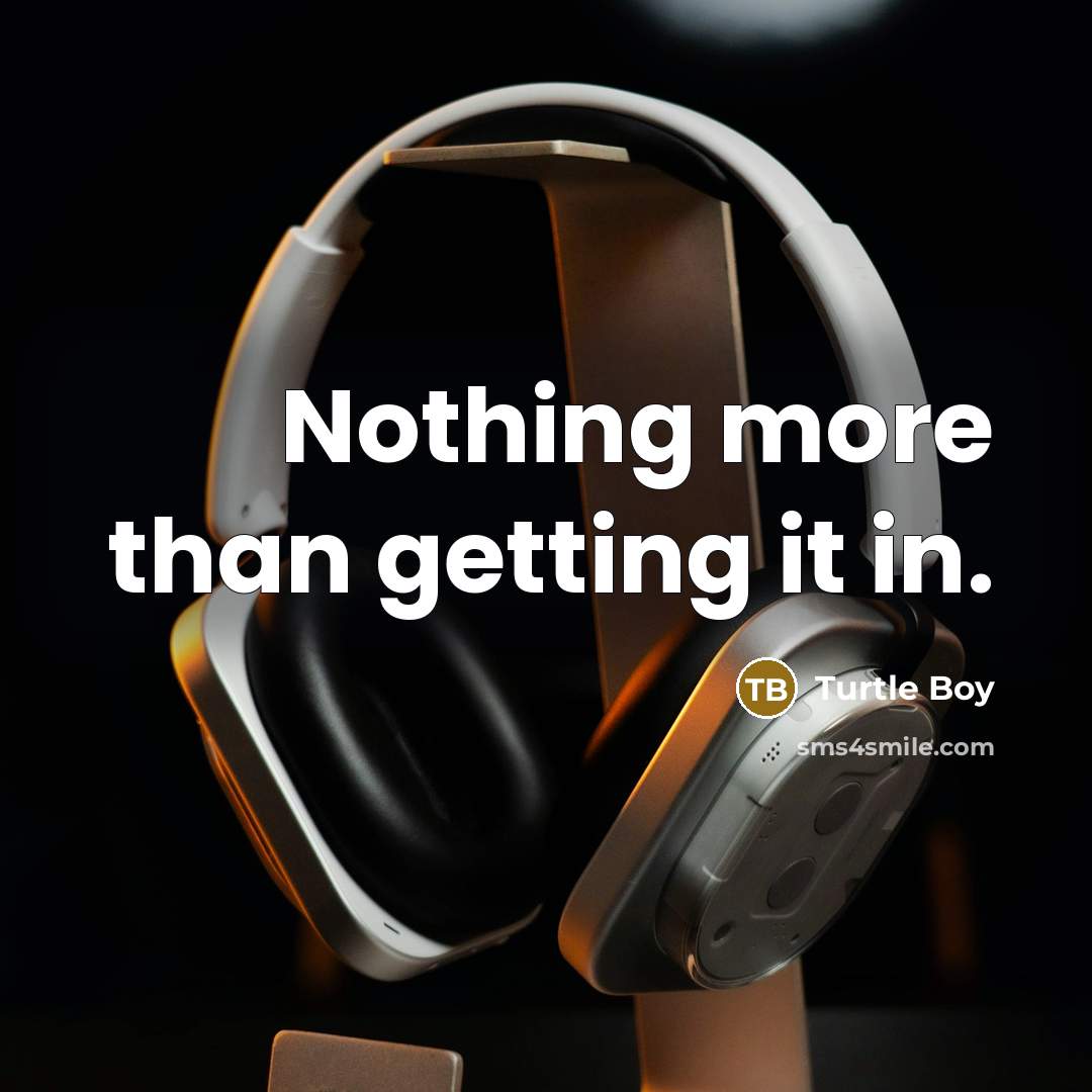 “Nothing more than getting it in.” quote by Turtle Boy