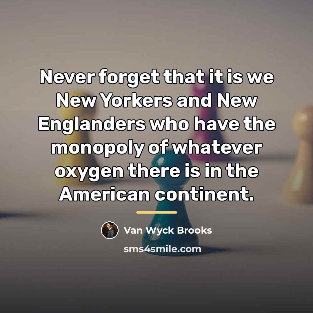 “Never forget that it is we New Yorkers and New…” quote by Van Wyck Brooks