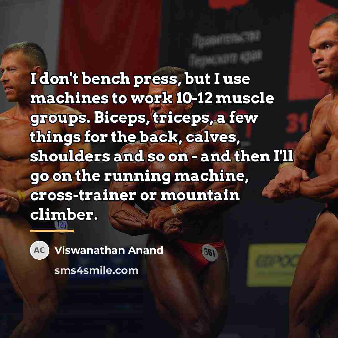 “I don't bench press, but I use machines to work…” quote by Viswanathan Anand