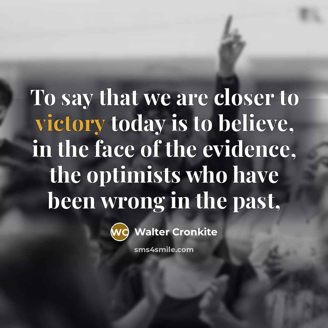 “To say that we are closer to victory today is…” quote by Walter Cronkite