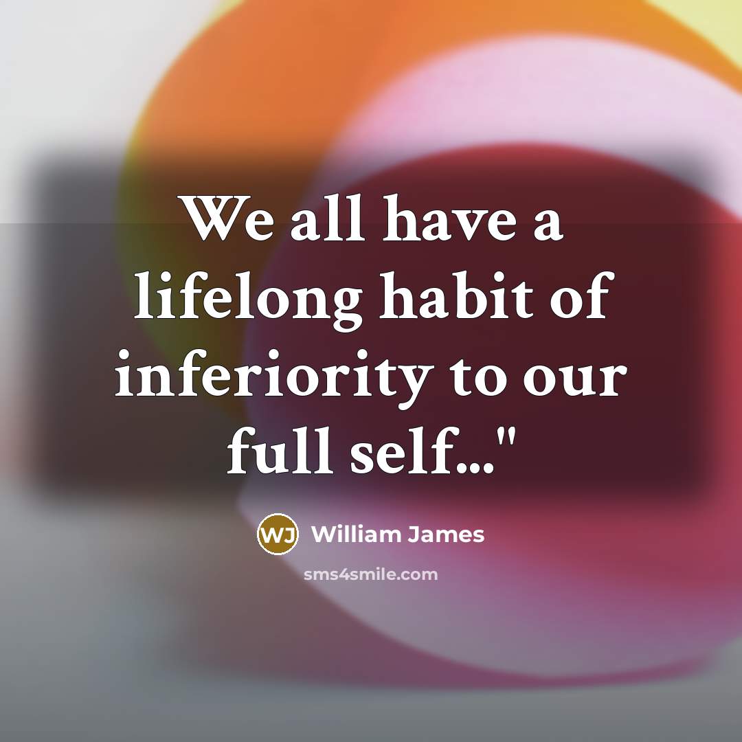 “We all have a lifelong habit of inferiority to our…” quote by William James