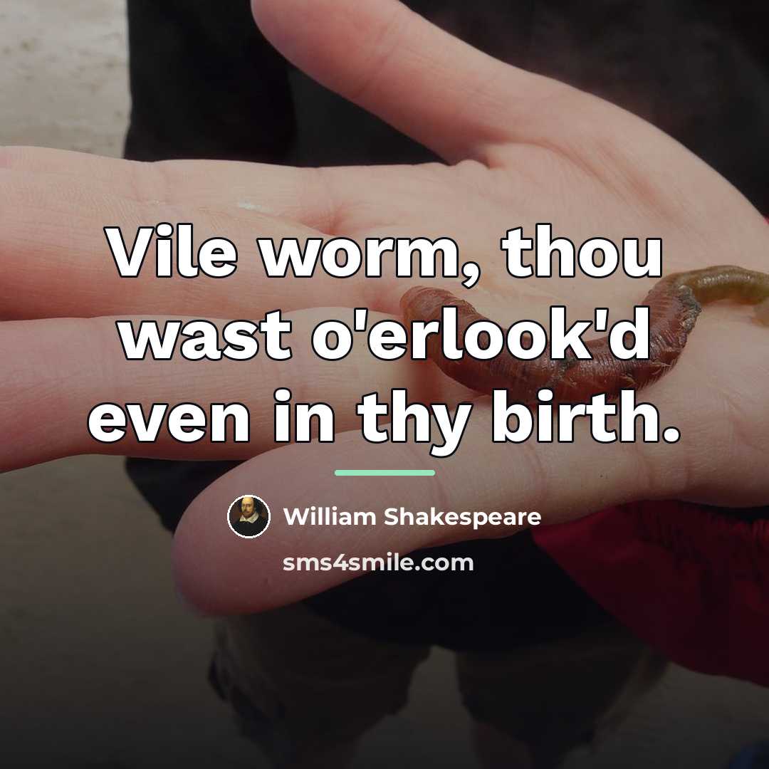 “Vile worm, thou wast o'erlook'd even in thy birth.…” quote by William Shakespeare