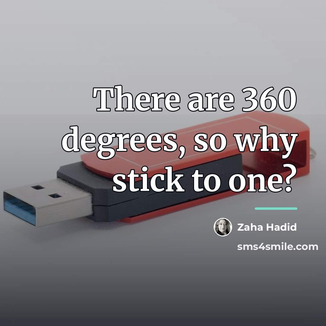 “There are 360 degrees, so why stick to one?…” quote by Zaha Hadid