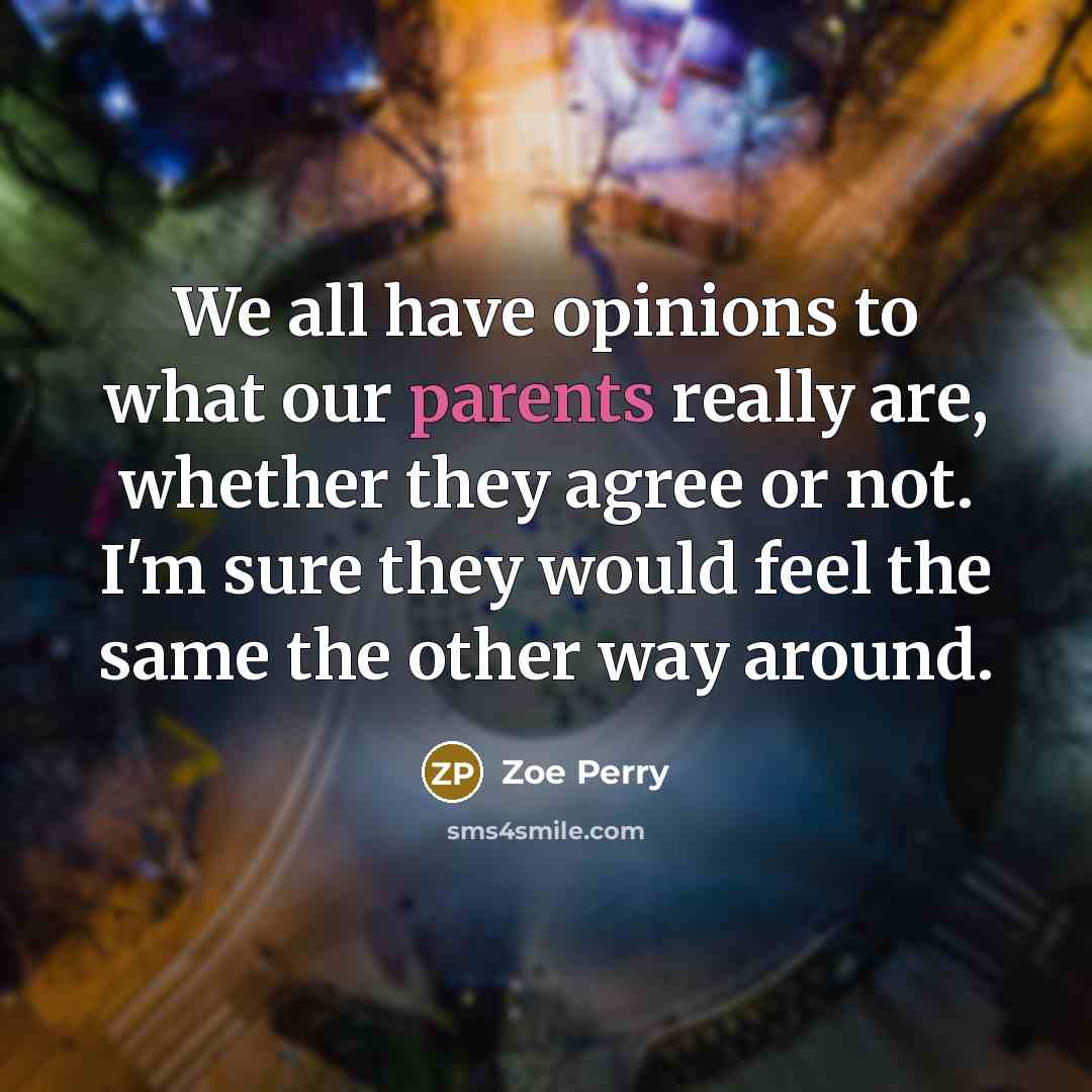 “We all have opinions to what our parents really are,…” quote by Zoe Perry