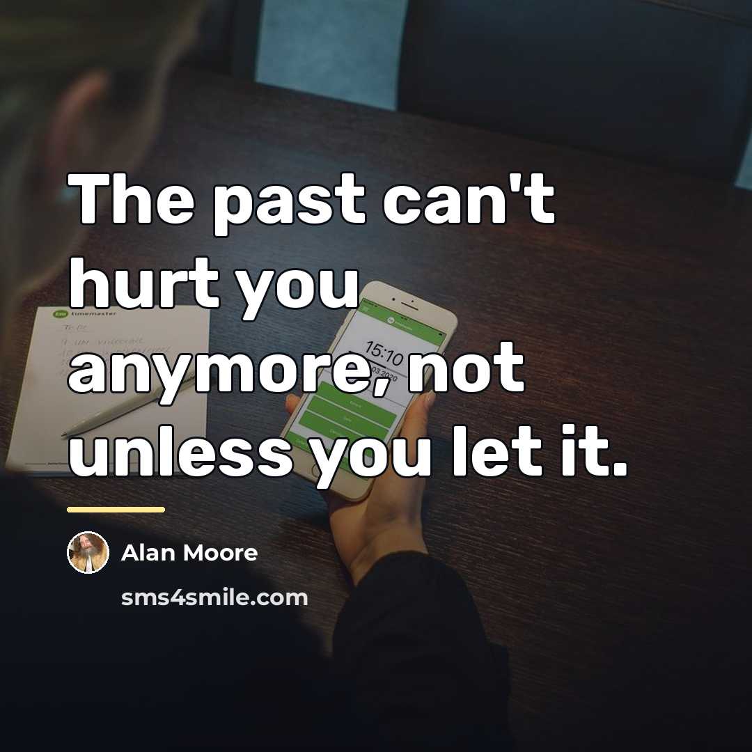 “The past can't hurt you anymore, not unless you let…” quote by Alan Moore