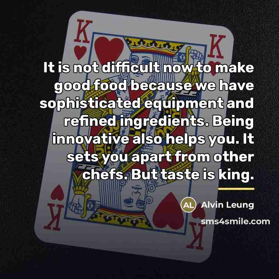 “It is not difficult now to make good food because…” quote by Alvin Leung