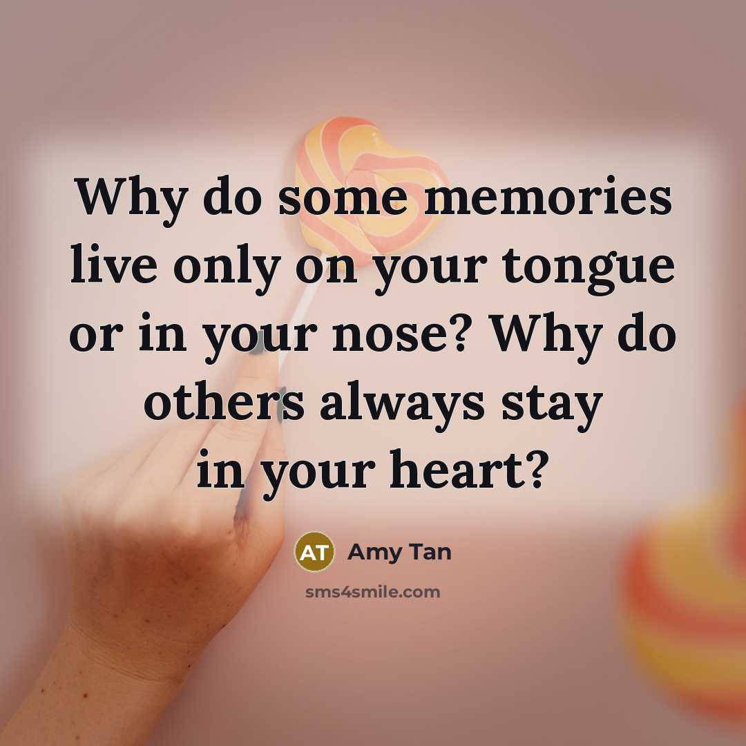 “Why do some memories live only on your tongue or…” quote by Amy Tan