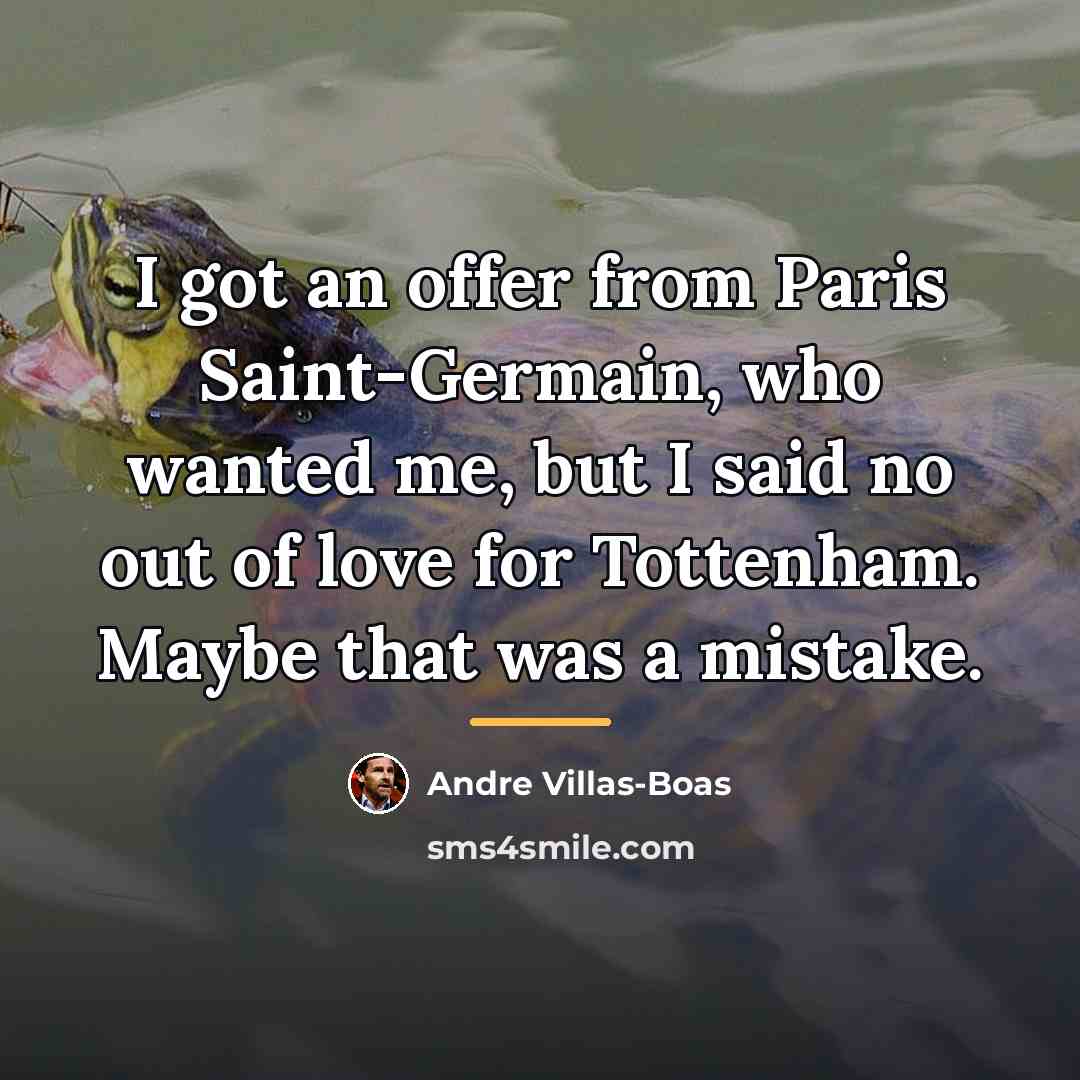 “I got an offer from Paris Saint-Germain, who wanted me,…” quote by Andre Villas-Boas