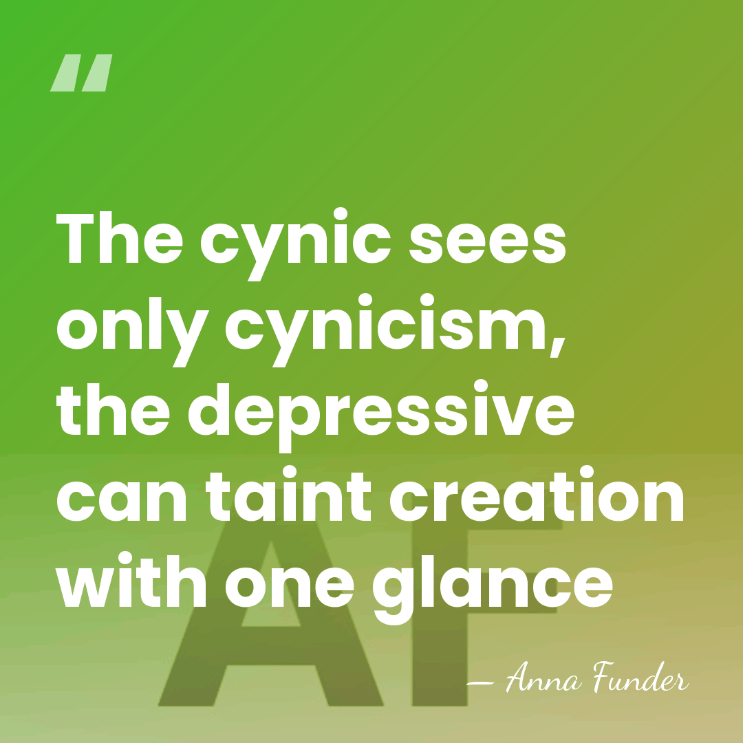 The cynic sees only cynicism, the depressive can taint creation with one&hellip; - Anna Funder