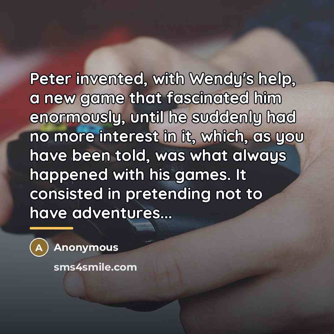 “Peter invented, with Wendy's help, a new game that fascinated…” quote by Anonymous
