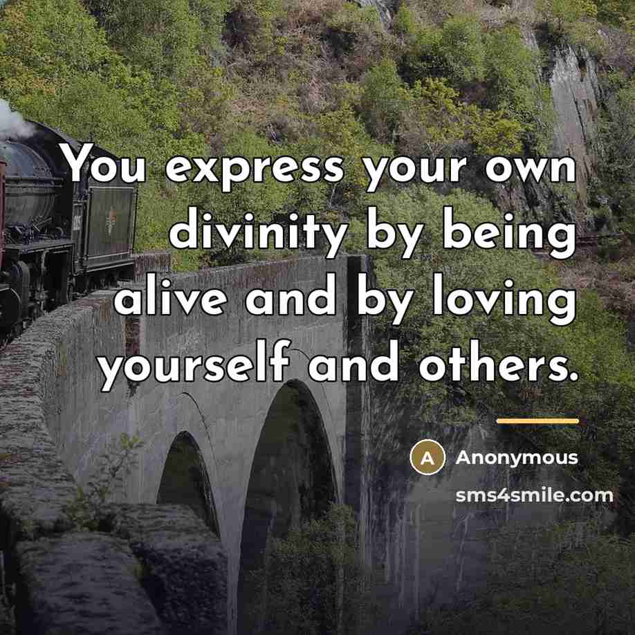 “You express your own divinity by being alive and by…” quote by Anonymous