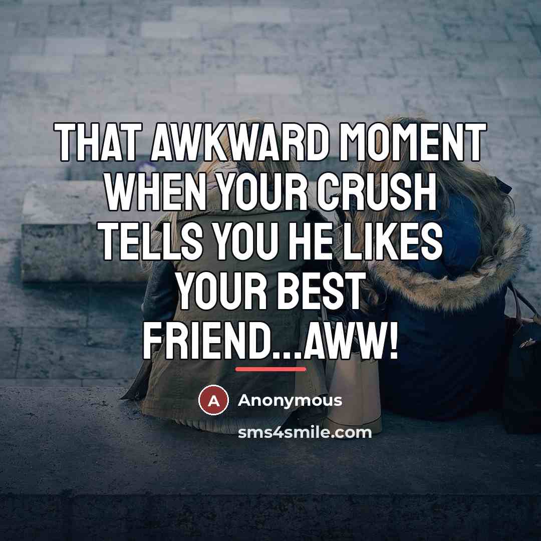 “That awkward moment when your crush tells you he likes…” quote by Anonymous