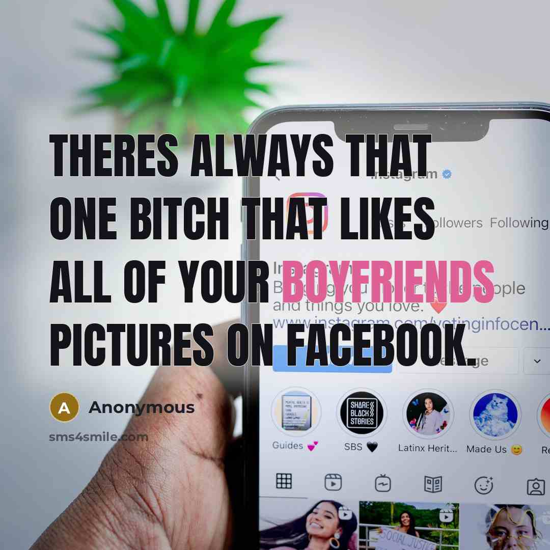 “Theres always that one bitch that likes all of your boyfriends pictures on facebook.” quote by Anonymous
