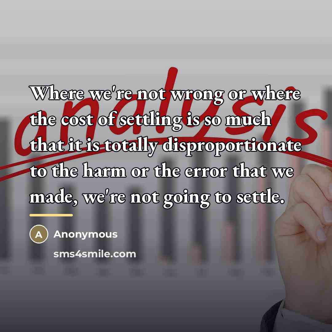 “Where we're not wrong or where the cost of settling…” quote by Anonymous