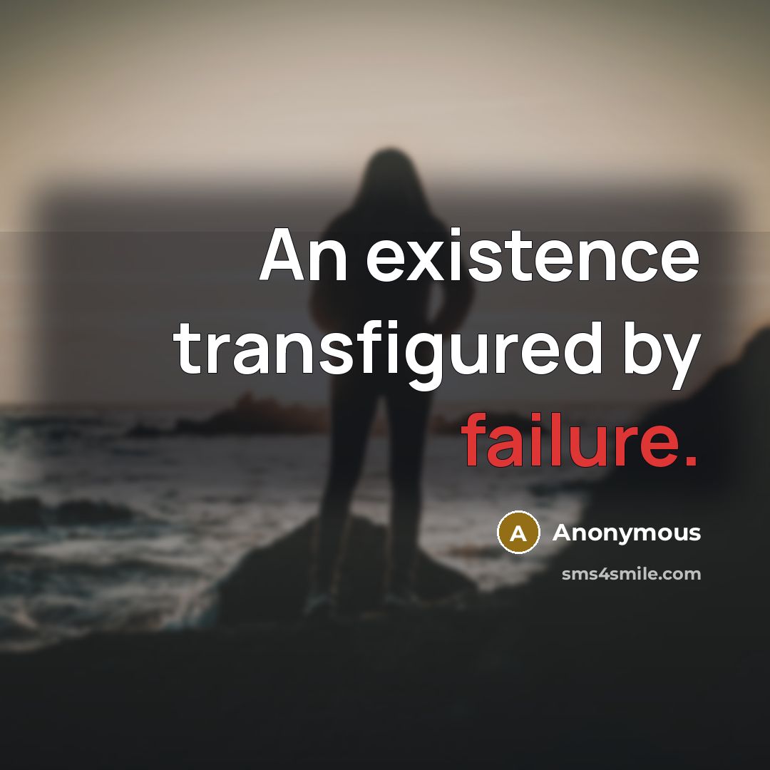“An existence transfigured by failure.” quote by Anonymous