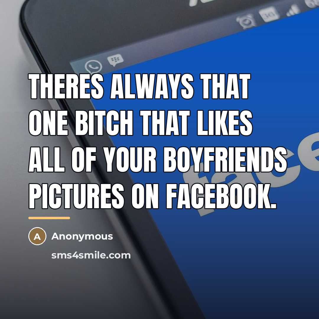 “Theres always that one bitch that likes all of your…” quote by Anonymous