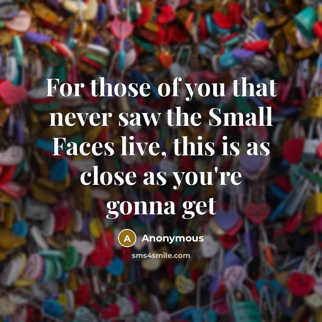 “For those of you that never saw the Small Faces live, this is as close as you're gonna get” quote by Anonymous
