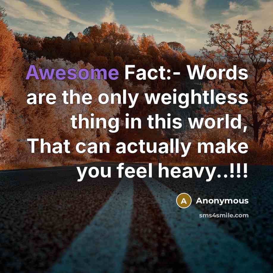 “Awesome Fact:- Words are the only weightless thing in this world, That can actually make you feel heavy..!!!” quote by Anonymous