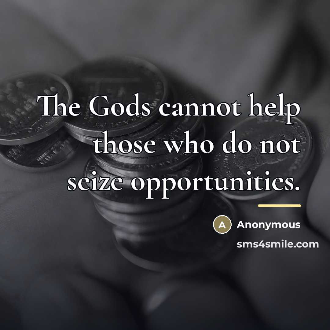 “The Gods cannot help those who do not seize opportunities.…” quote by Anonymous