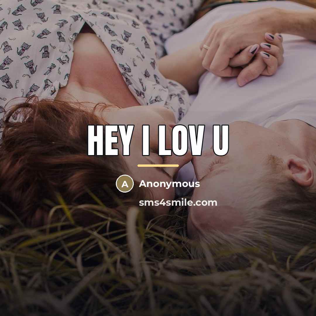 “Hey I lov u…” quote by Anonymous