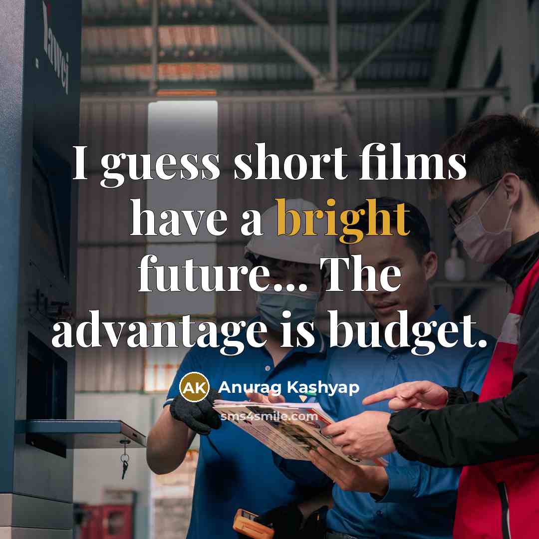 “I guess short films have a bright future... The advantage…” quote by Anurag Kashyap