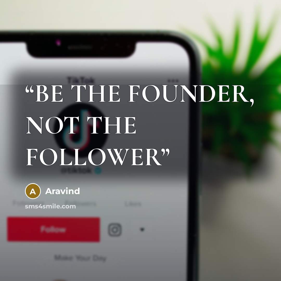 “BE THE FOUNDER, NOT THE FOLLOWER” quote by Aravind