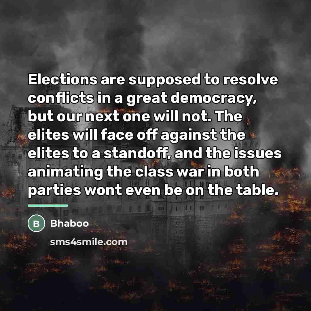“Elections are supposed to resolve conflicts in a great democracy,…” quote by Bhaboo