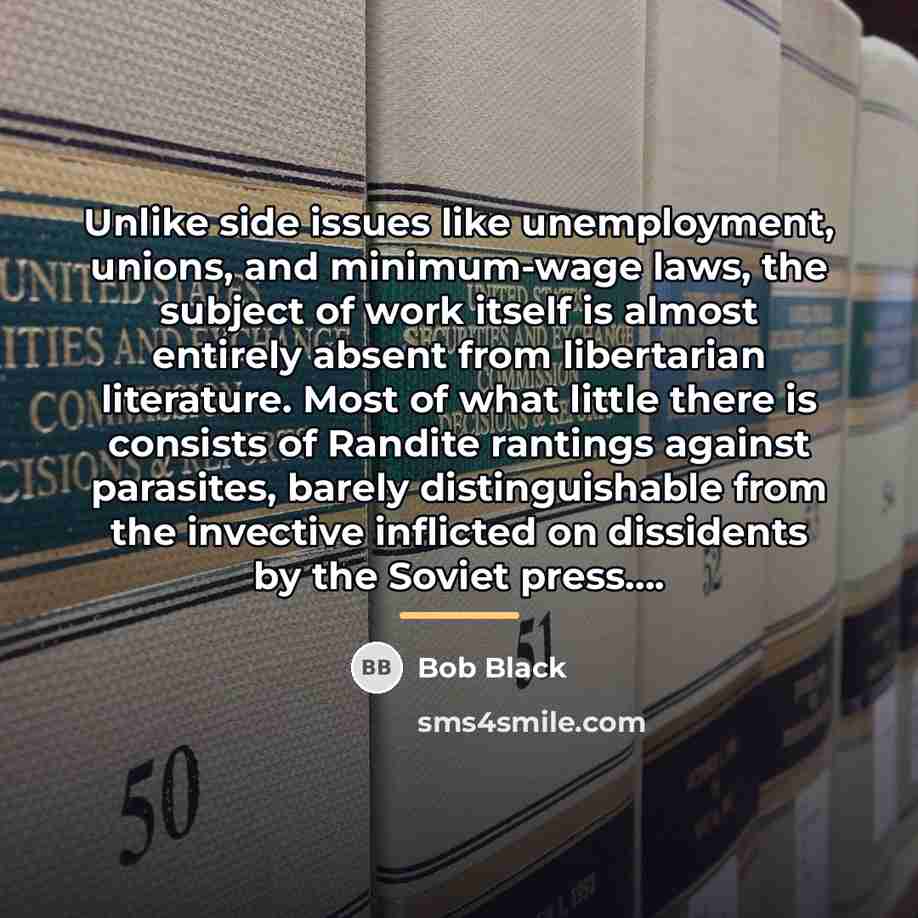 “Unlike side issues like unemployment, unions, and minimum-wage laws, the…” quote by Bob Black