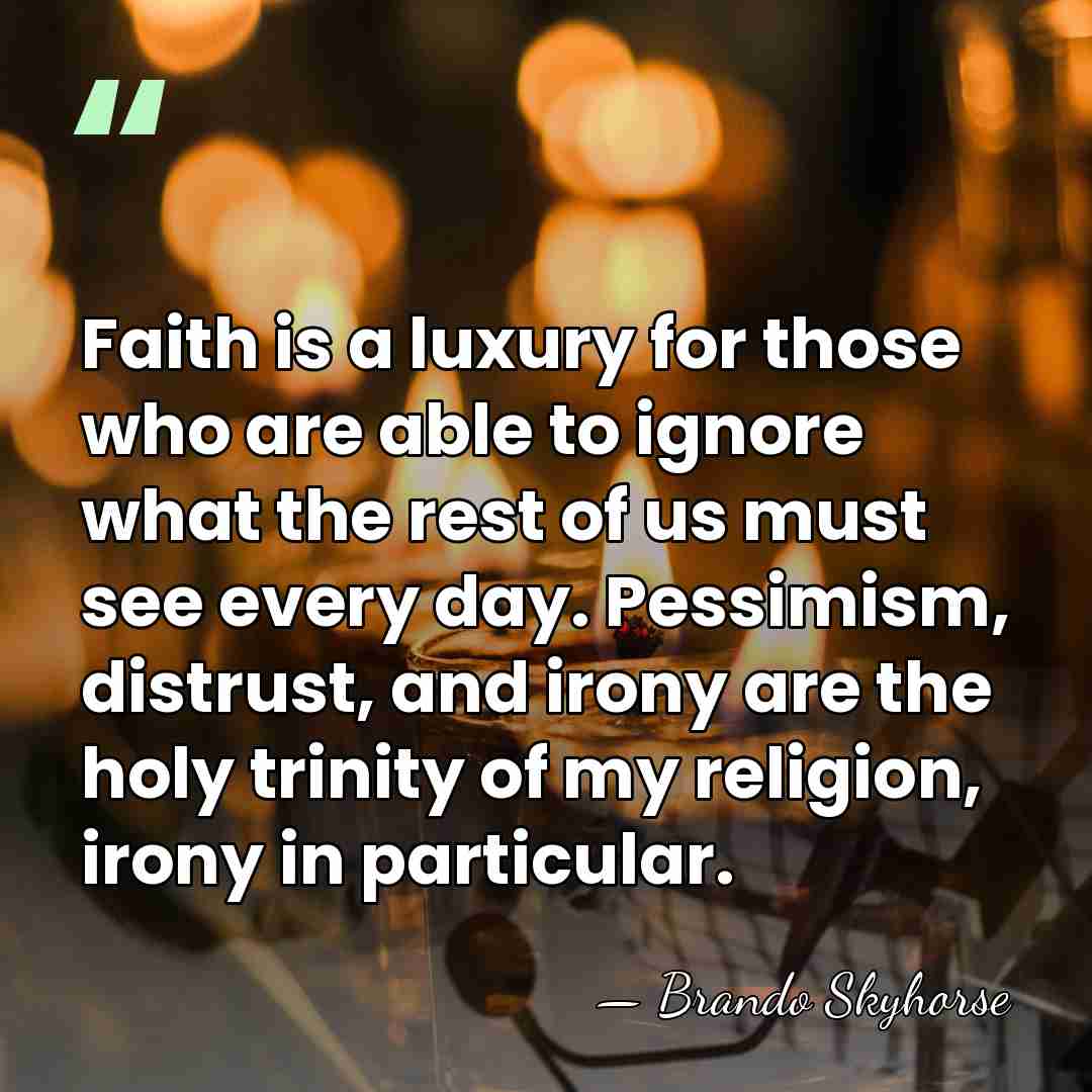Faith is a luxury for those who are able to ignore what&hellip; - Brando Skyhorse